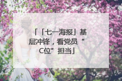 「七一海报」基层冲锋，看党员“C位”担当