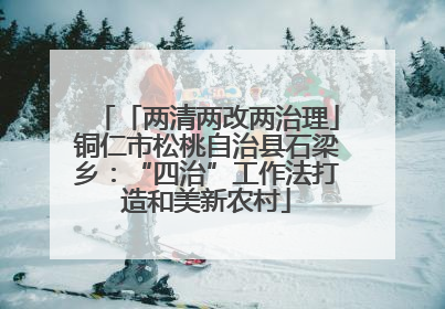 「两清两改两治理」铜仁市松桃自治县石梁乡：“四治”工作法打造和美新农村