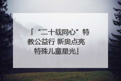“二十载同心”特教公益行 新奥点亮特殊儿童星光