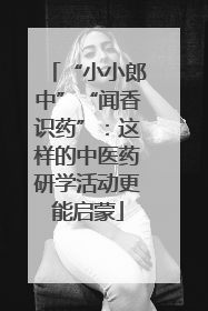 “小小郎中”“闻香识药”：这样的中医药研学活动更能启蒙