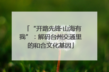 “开路先锋·山海有我”：解码台州交通里的和合文化基因