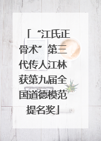 “江氏正骨术”第三代传人江林获第九届全国道德模范提名奖