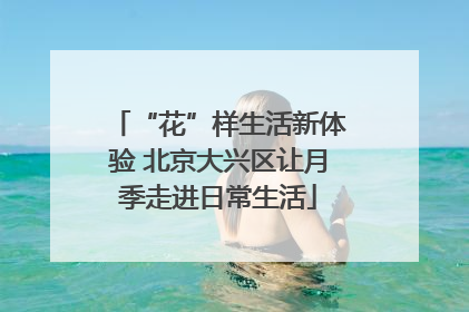 “花”样生活新体验 北京大兴区让月季走进日常生活