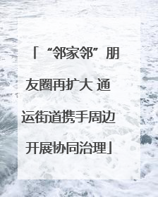 “邻家邻”朋友圈再扩大 通运街道携手周边开展协同治理