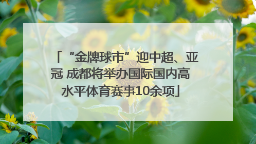“金牌球市”迎中超、亚冠 成都将举办国际国内高水平体育赛事10余项