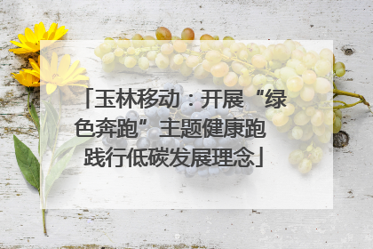 玉林移动：开展“绿色奔跑”主题健康跑 践行低碳发展理念