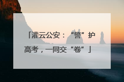 灌云公安：“警”护高考，一同交“卷”