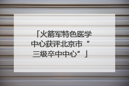 火箭军特色医学中心获评北京市“三级卒中中心”