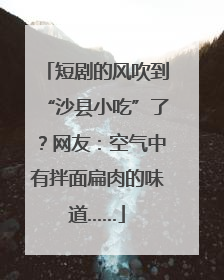 短剧的风吹到“沙县小吃”了？网友：空气中有拌面扁肉的味道……