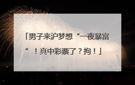 男子来沪梦想“一夜暴富”！真中彩票了？拘！