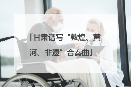 甘肃谱写“敦煌、黄河、非遗”合奏曲