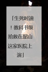 生死时速！教科书级抢救在韶山这家医院上演