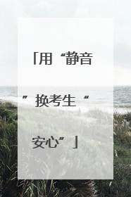 用“静音”换考生“安心”