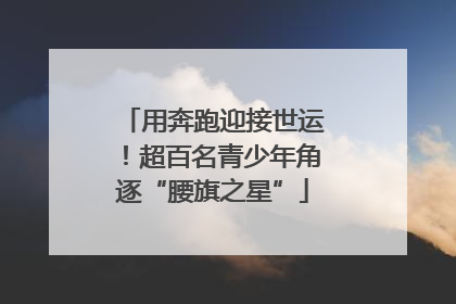 用奔跑迎接世运！超百名青少年角逐“腰旗之星”