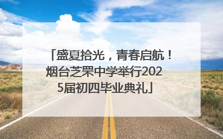 盛夏拾光，青春启航！烟台芝罘中学举行2025届初四毕业典礼