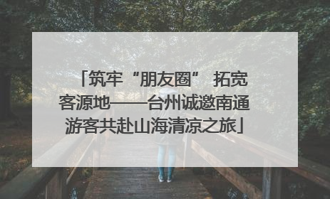 筑牢“朋友圈” 拓宽客源地——台州诚邀南通游客共赴山海清凉之旅
