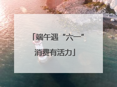 端午遇“六一” 消费有活力