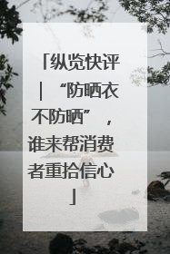 纵览快评｜“防晒衣不防晒”，谁来帮消费者重拾信心