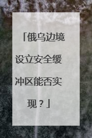 俄乌边境设立安全缓冲区能否实现？