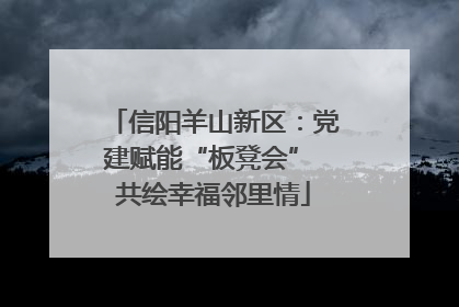 信阳羊山新区：党建赋能“板凳会” 共绘幸福邻里情