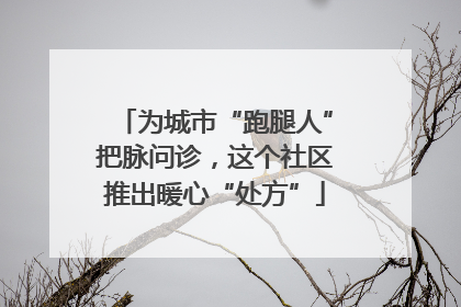 为城市“跑腿人”把脉问诊，这个社区推出暖心“处方”