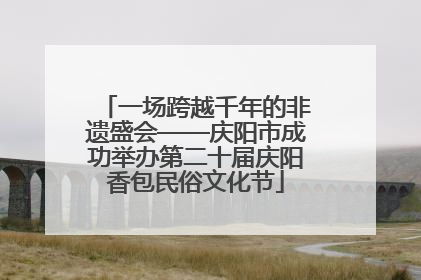 一场跨越千年的非遗盛会——庆阳市成功举办第二十届庆阳香包民俗文化节