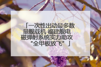 一次性出动最多数量舰载机 福建舰电磁弹射系统实力助攻“全甲板放飞”