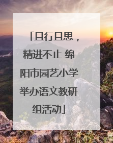 且行且思，精进不止 绵阳市园艺小学举办语文教研组活动