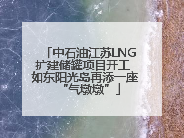 中石油江苏LNG扩建储罐项目开工 如东阳光岛再添一座“气墩墩”