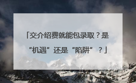 交介绍费就能包录取？是“机遇”还是“陷阱”？