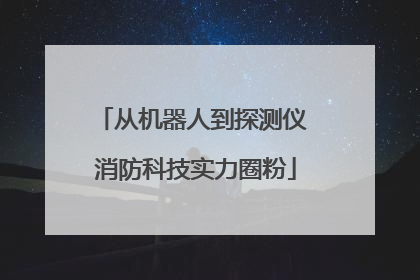 从机器人到探测仪 消防科技实力圈粉