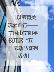 以劳育美 筑梦前行——宁国市宁阳学校开展“五一”劳动节系列活动