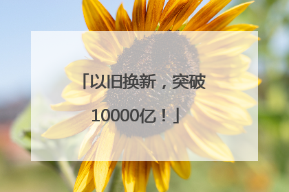 以旧换新，突破10000亿！