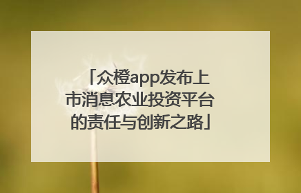 众橙app发布上市消息农业投资平台的责任与创新之路
