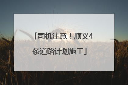 司机注意！顺义4条道路计划施工