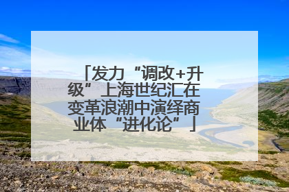 发力“调改+升级”上海世纪汇在变革浪潮中演绎商业体“进化论”