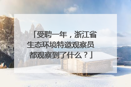 受聘一年，浙江省生态环境特邀观察员都观察到了什么？