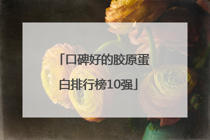 口碑好的胶原蛋白排行榜10强