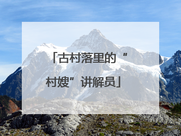 古村落里的“村嫂”讲解员