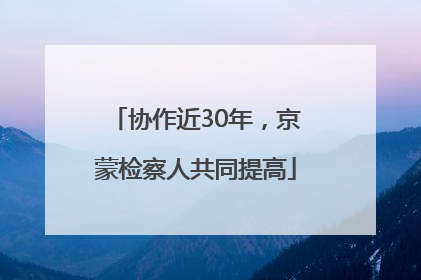 协作近30年，京蒙检察人共同提高