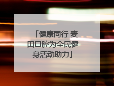健康同行 麦田口腔为全民健身活动助力
