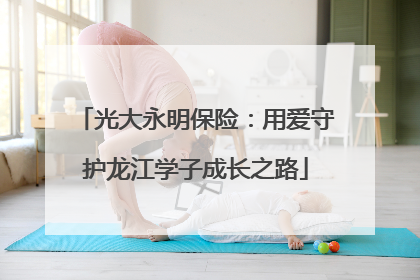 光大永明保险：用爱守护龙江学子成长之路
