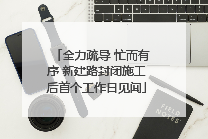 全力疏导 忙而有序 新建路封闭施工后首个工作日见闻