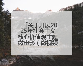 关于开展2025年社会主义核心价值观主题微电影（微视频）征集展示活动的公告