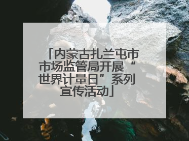 内蒙古扎兰屯市市场监管局开展“世界计量日”系列宣传活动