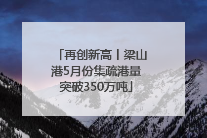 再创新高丨梁山港5月份集疏港量突破350万吨
