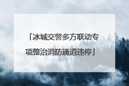 冰城交警多方联动专项整治消防通道违停
