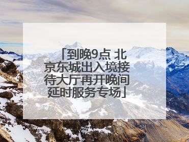到晚9点 北京东城出入境接待大厅再开晚间延时服务专场