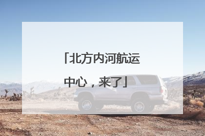 北方内河航运中心，来了