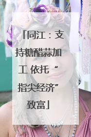 同江：支持糖醋蒜加工 依托“指尖经济”致富